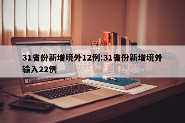 31省份新增境外12例:31省份新增境外输入22例