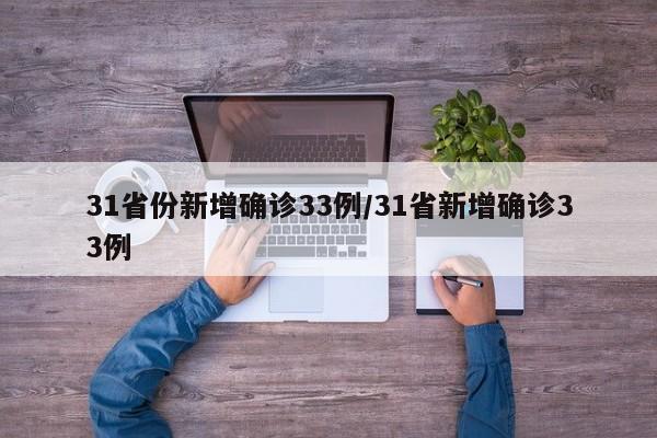31省份新增确诊33例/31省新增确诊33例