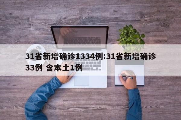 31省新增确诊1334例:31省新增确诊33例 含本土1例