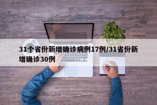 31个省份新增确诊病例17例/31省份新增确诊30例